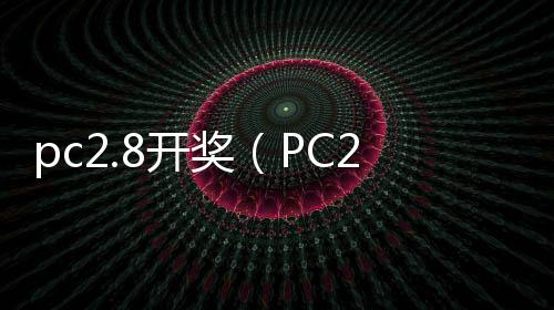 pc2.8开奖(PC28开奖网站)
